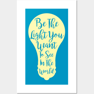 Be The Light You Want To See In The World Posters and Art